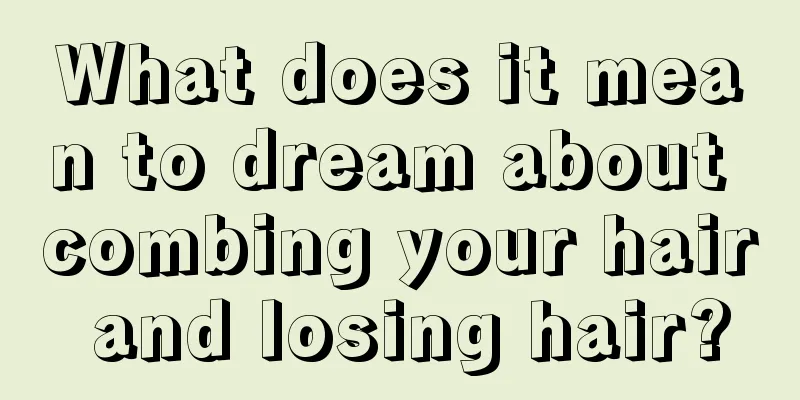 What does it mean to dream about combing your hair and losing hair?