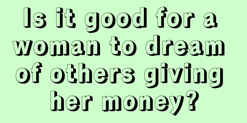 Is it good for a woman to dream of others giving her money?