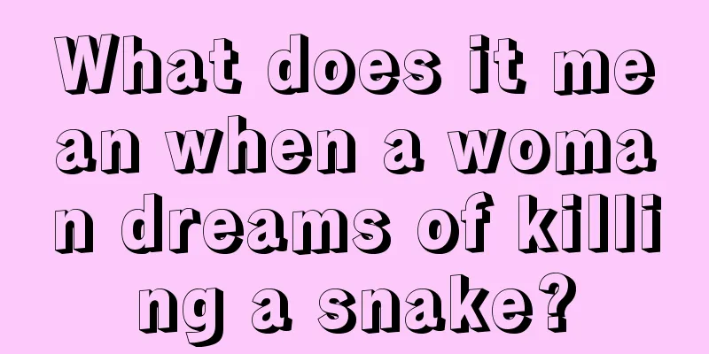 What does it mean when a woman dreams of killing a snake?