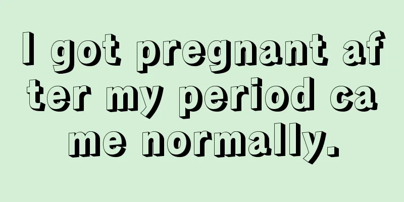 I got pregnant after my period came normally.