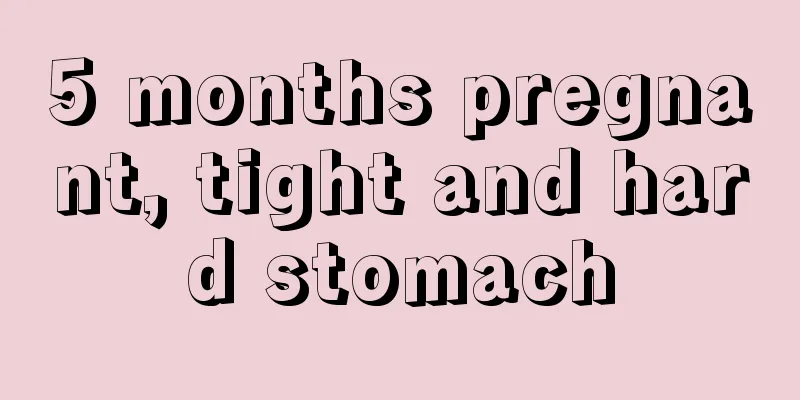 5 months pregnant, tight and hard stomach