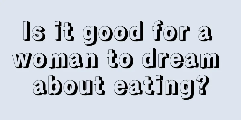 Is it good for a woman to dream about eating?