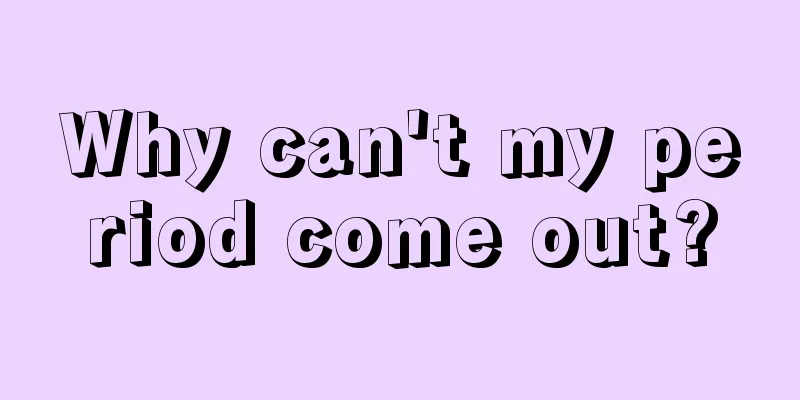 Why can't my period come out?