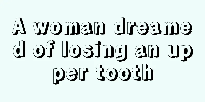 A woman dreamed of losing an upper tooth