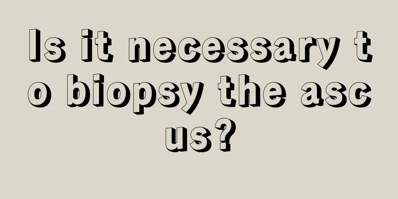 Is it necessary to biopsy the ascus?