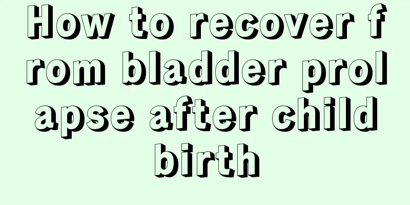 How to recover from bladder prolapse after childbirth