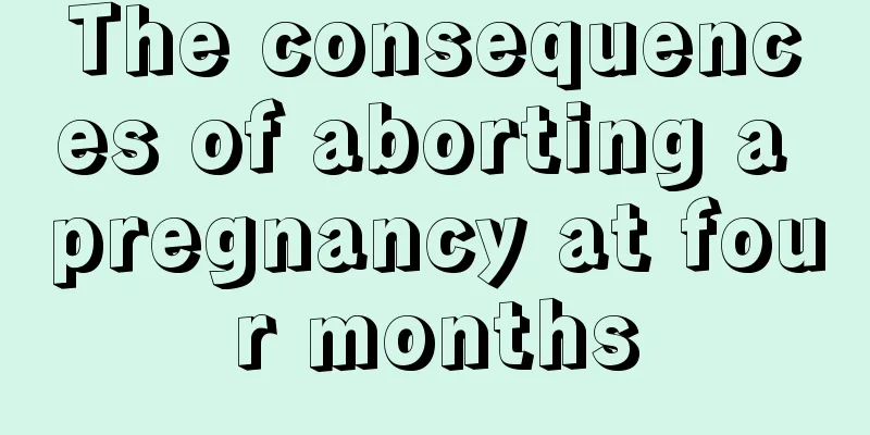 The consequences of aborting a pregnancy at four months