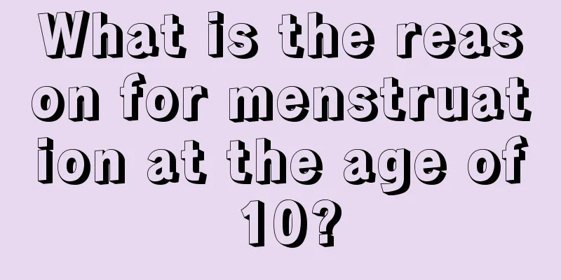 What is the reason for menstruation at the age of 10?