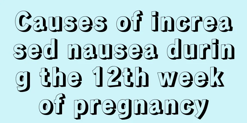 Causes of increased nausea during the 12th week of pregnancy