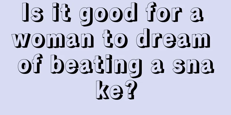 Is it good for a woman to dream of beating a snake?