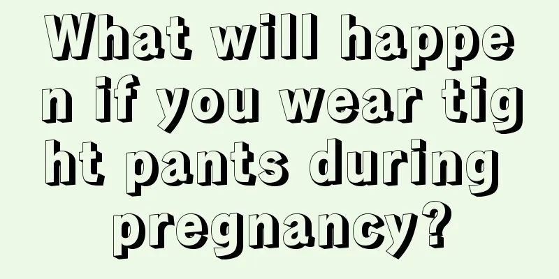 What will happen if you wear tight pants during pregnancy?