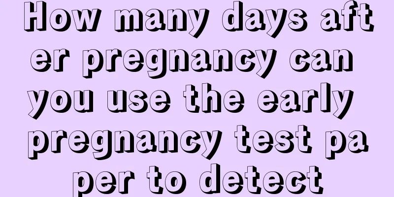 How many days after pregnancy can you use the early pregnancy test paper to detect