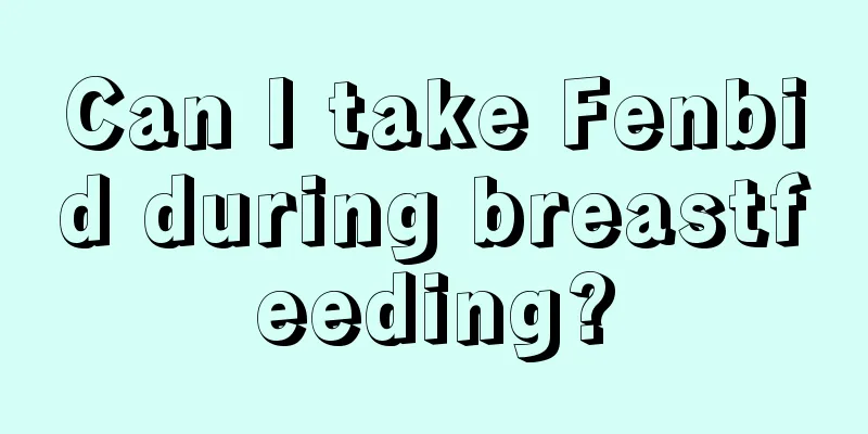 Can I take Fenbid during breastfeeding?