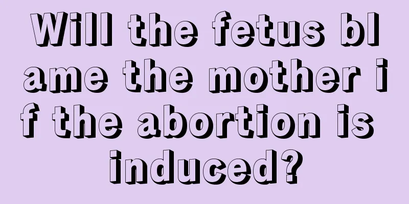 Will the fetus blame the mother if the abortion is induced?