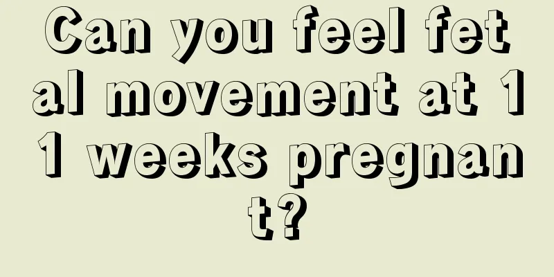 Can you feel fetal movement at 11 weeks pregnant?