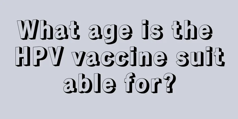 What age is the HPV vaccine suitable for?