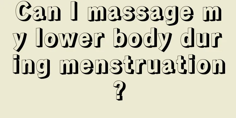 Can I massage my lower body during menstruation?