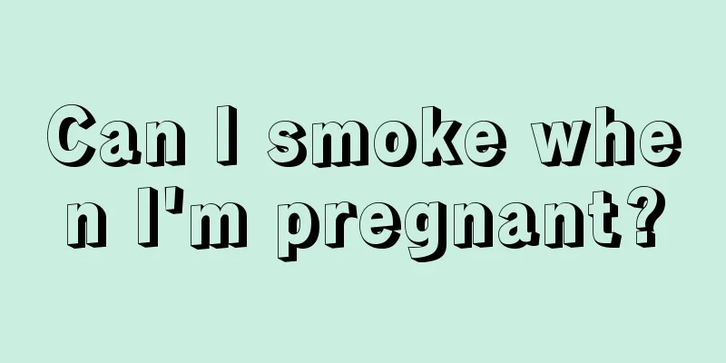 Can I smoke when I'm pregnant?