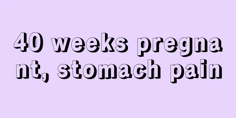 40 weeks pregnant, stomach pain