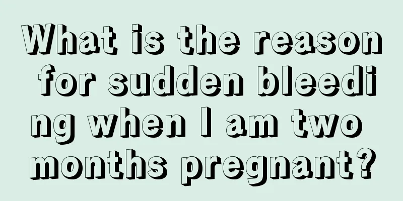 What is the reason for sudden bleeding when I am two months pregnant?