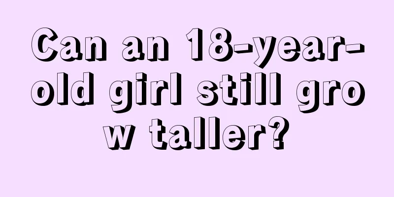 Can an 18-year-old girl still grow taller?