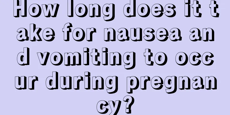 How long does it take for nausea and vomiting to occur during pregnancy?