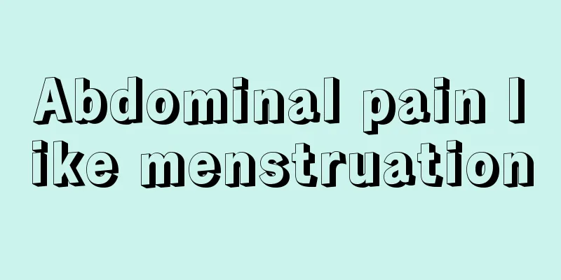 Abdominal pain like menstruation