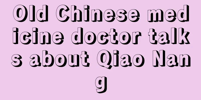 Old Chinese medicine doctor talks about Qiao Nang