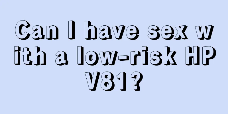 Can I have sex with a low-risk HPV81?