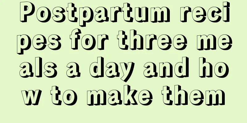 Postpartum recipes for three meals a day and how to make them