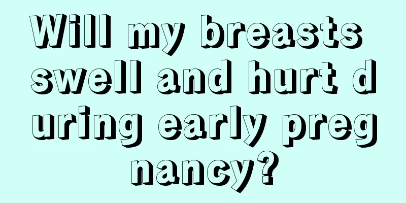 Will my breasts swell and hurt during early pregnancy?