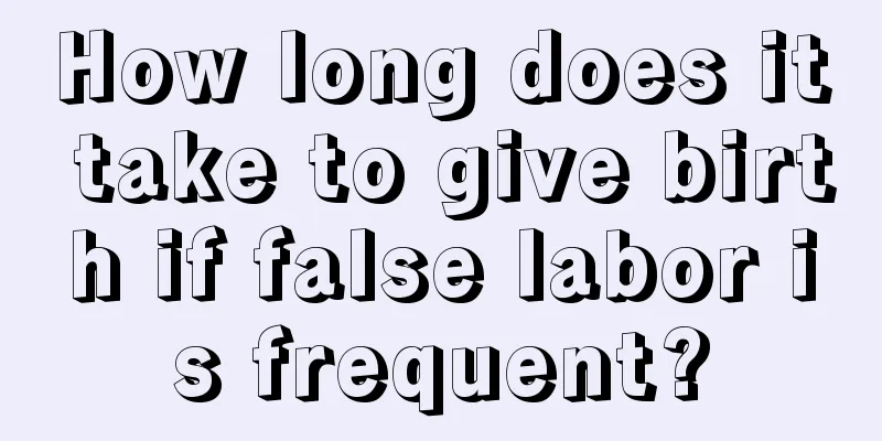 How long does it take to give birth if false labor is frequent?