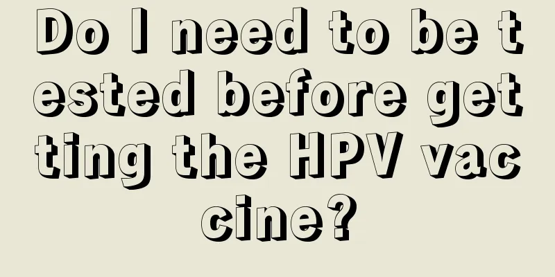 Do I need to be tested before getting the HPV vaccine?