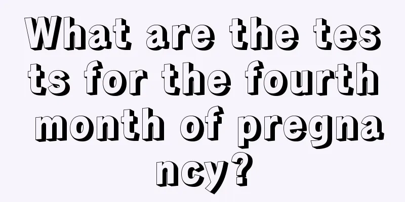 What are the tests for the fourth month of pregnancy?