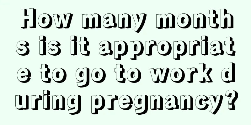 How many months is it appropriate to go to work during pregnancy?