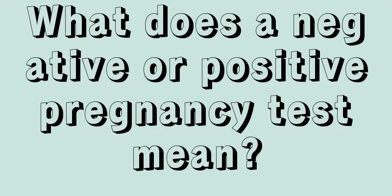 What does a negative or positive pregnancy test mean?