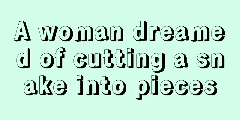 A woman dreamed of cutting a snake into pieces