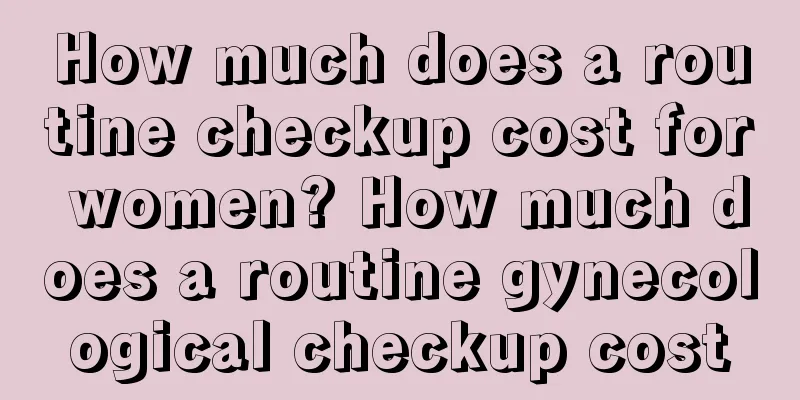 How much does a routine checkup cost for women? How much does a routine gynecological checkup cost