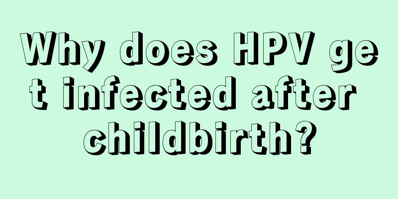 Why does HPV get infected after childbirth?