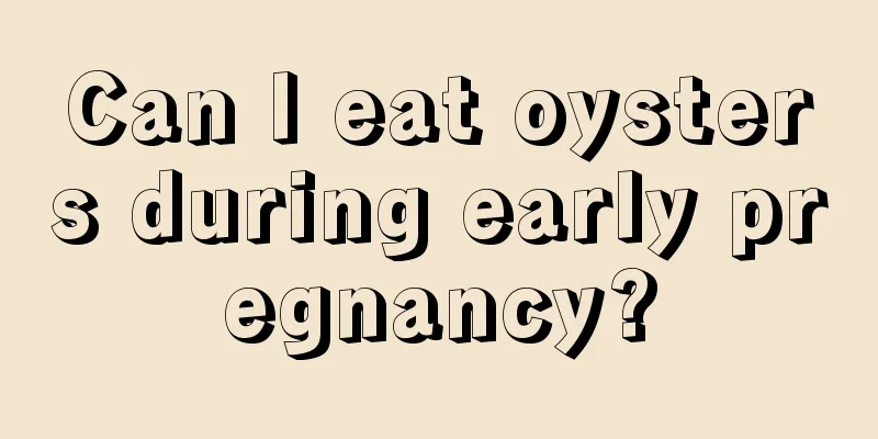 Can I eat oysters during early pregnancy?