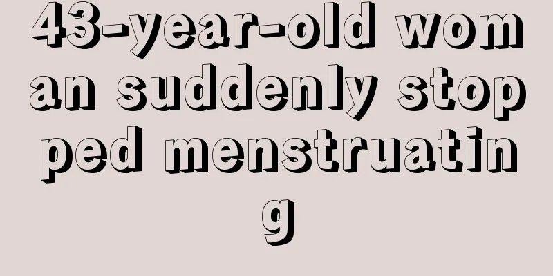 43-year-old woman suddenly stopped menstruating