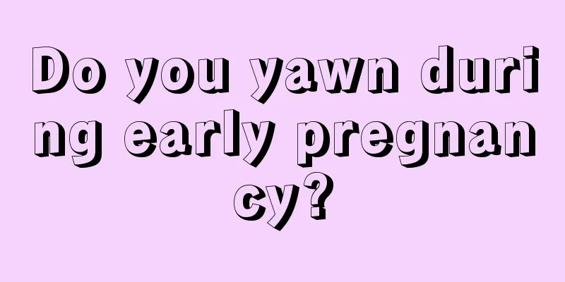 Do you yawn during early pregnancy?