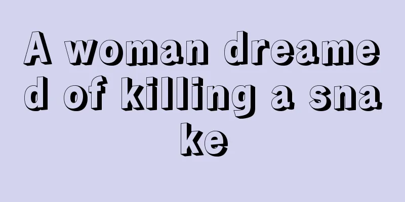 A woman dreamed of killing a snake