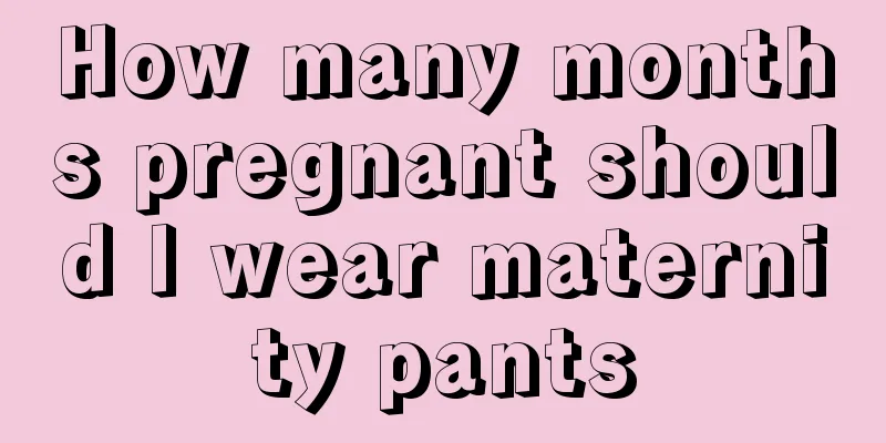 How many months pregnant should I wear maternity pants