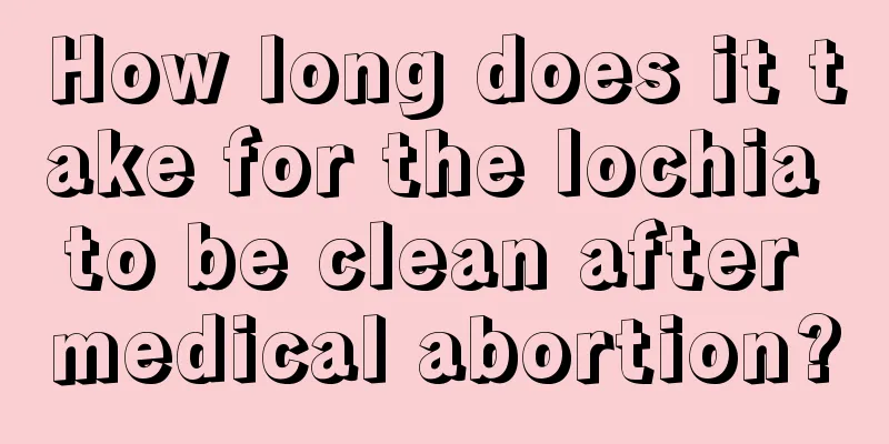 How long does it take for the lochia to be clean after medical abortion?