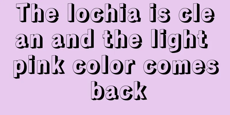 The lochia is clean and the light pink color comes back