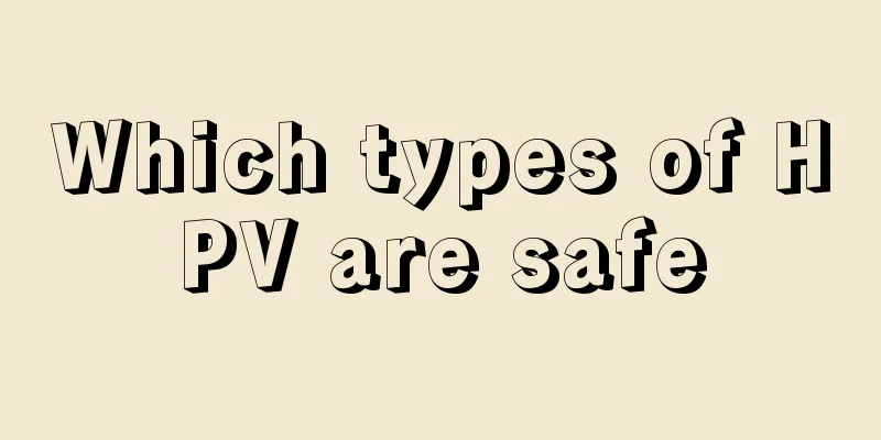 Which types of HPV are safe