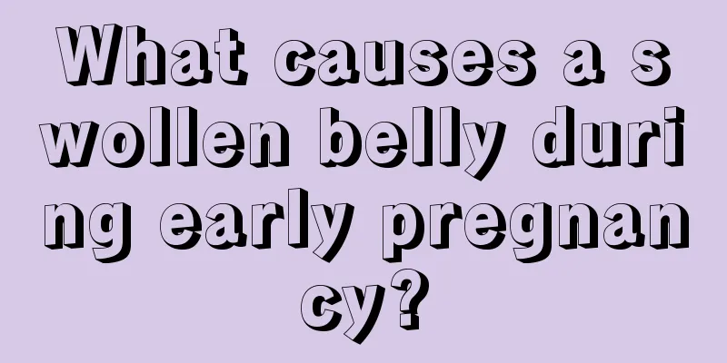 What causes a swollen belly during early pregnancy?