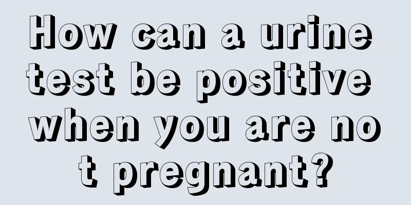 How can a urine test be positive when you are not pregnant?