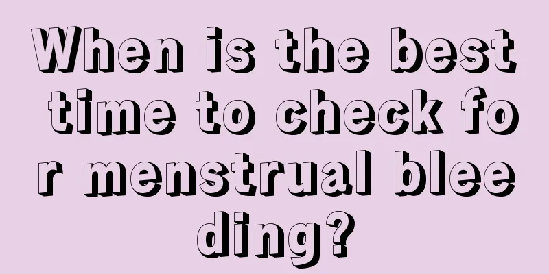 When is the best time to check for menstrual bleeding?